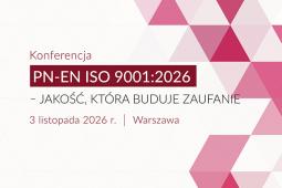 KONFERENCJA PKN „PN-EN ISO 9001:2026 – JAKOŚĆ, KTÓRA BUDUJE ZAUFANIE